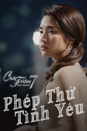 Xem Phim Phép Thử Tình Yêu 6 HD Lồng Tiếng-Club Friday The Series 7 Love Test